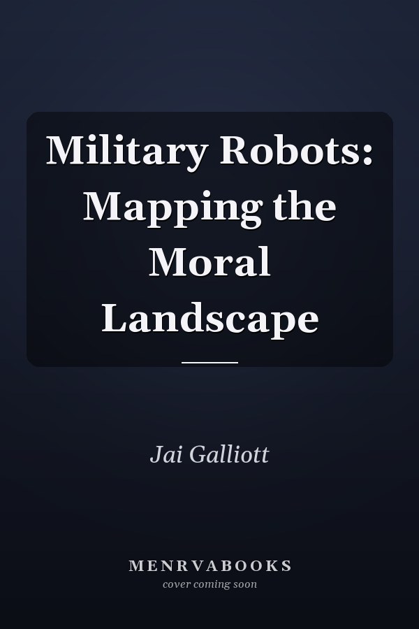 Military Robots: Mapping the Moral Landscape