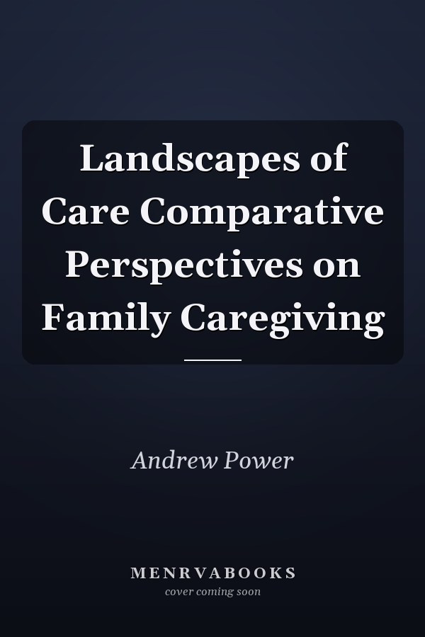 Landscapes of Care Comparative Perspectives on Family Caregiving