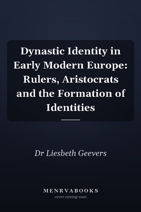 Dynastic Identity in Early Modern Europe: Rulers, Aristocrats and the Formation of Identities