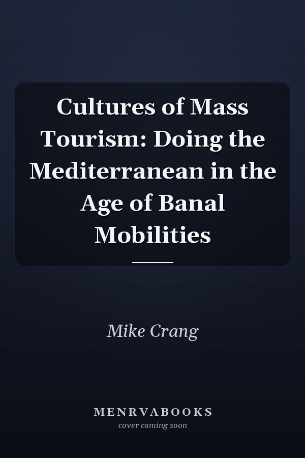 Cultures of Mass Tourism: Doing the Mediterranean in the Age of Banal Mobilities