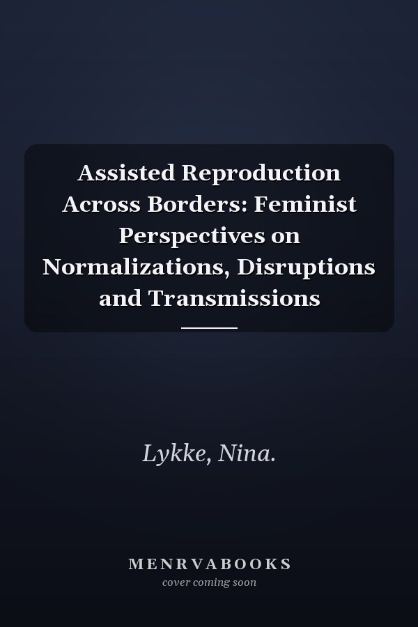Assisted Reproduction Across Borders: Feminist Perspectives on Normalizations, Disruptions and Transmissions