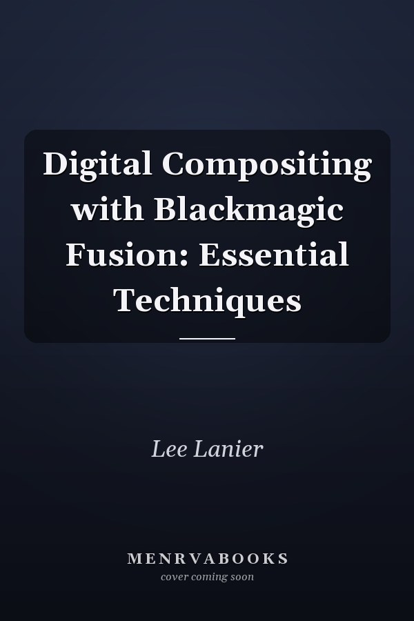 Digital Compositing with Blackmagic Fusion: Essential Techniques