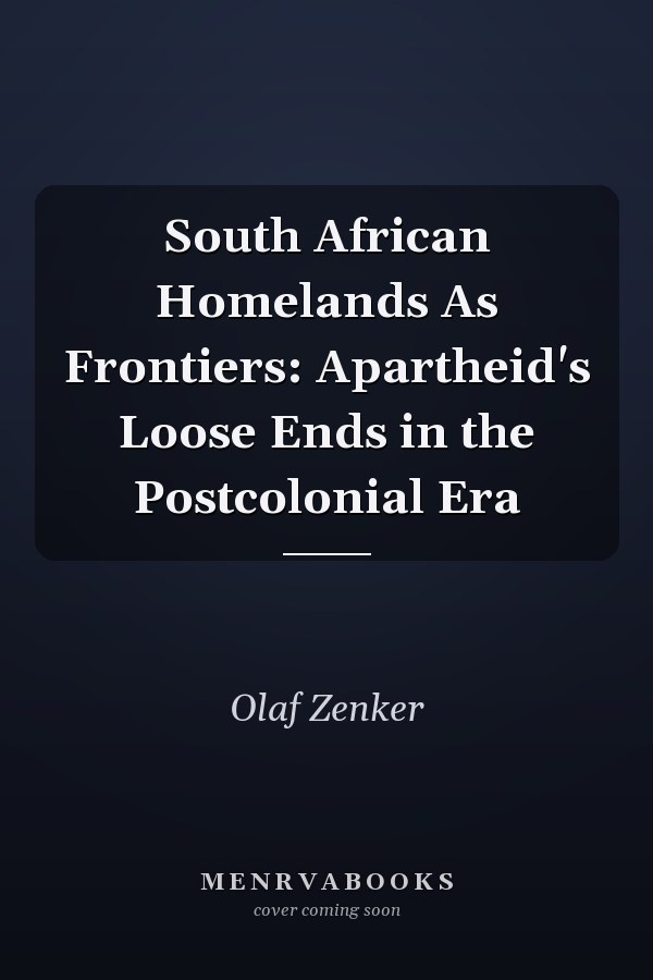 South African Homelands As Frontiers: Apartheid's Loose Ends in the Postcolonial Era