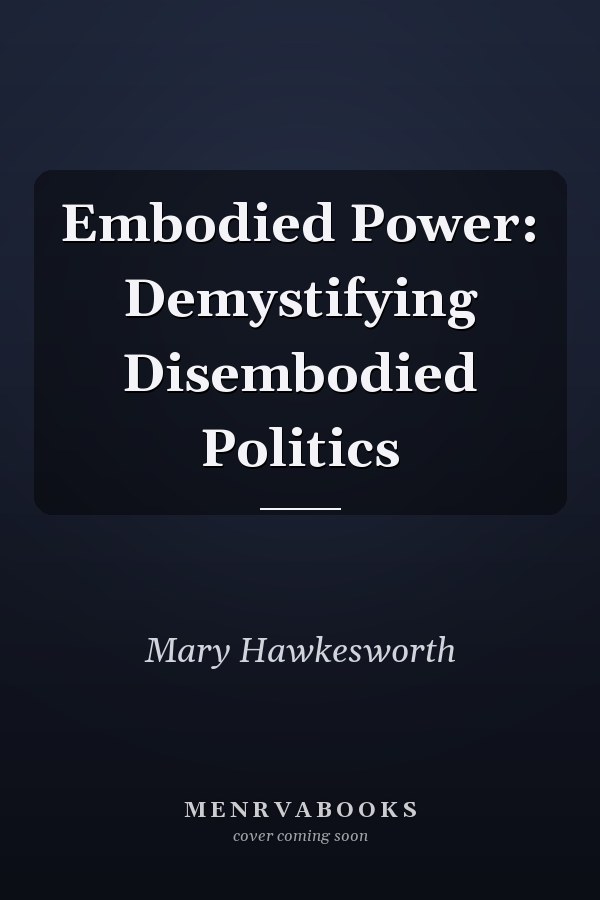 Embodied Power: Demystifying Disembodied Politics