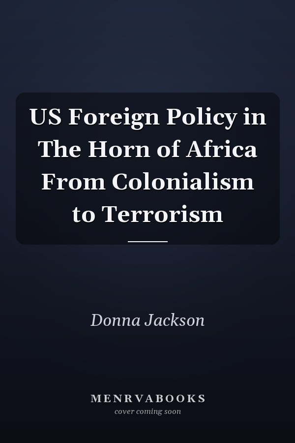 US Foreign Policy in The Horn of Africa From Colonialism to Terrorism