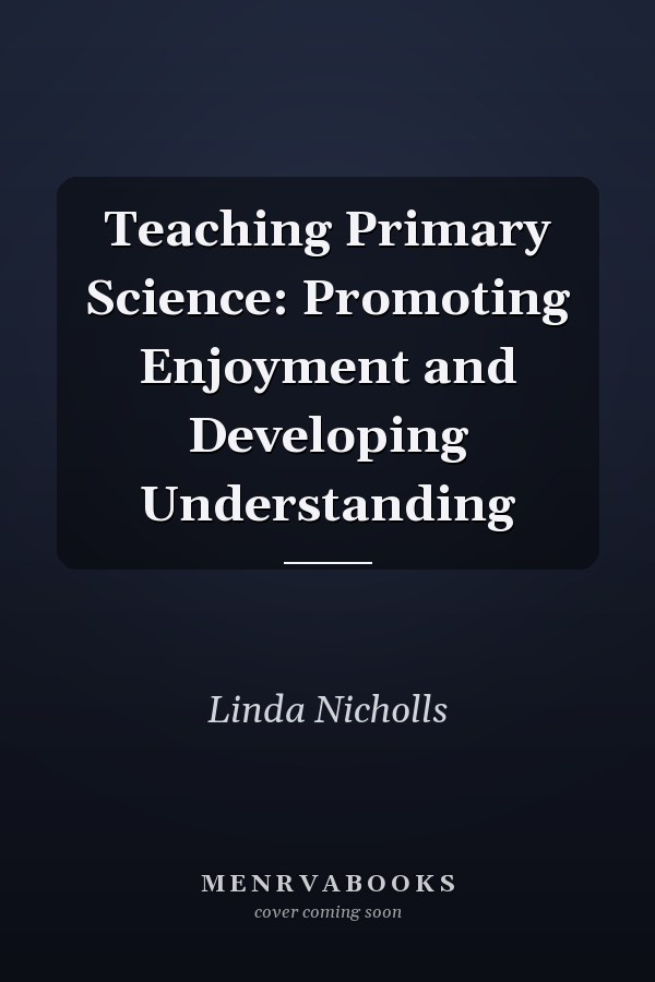 Teaching Primary Science: Promoting Enjoyment and Developing Understanding
