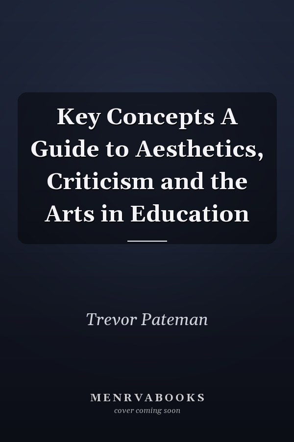 Key Concepts A Guide to Aesthetics, Criticism and the Arts in Education