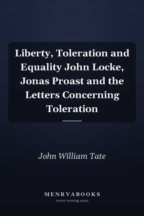 Liberty, Toleration and Equality John Locke, Jonas Proast and the Letters Concerning Toleration