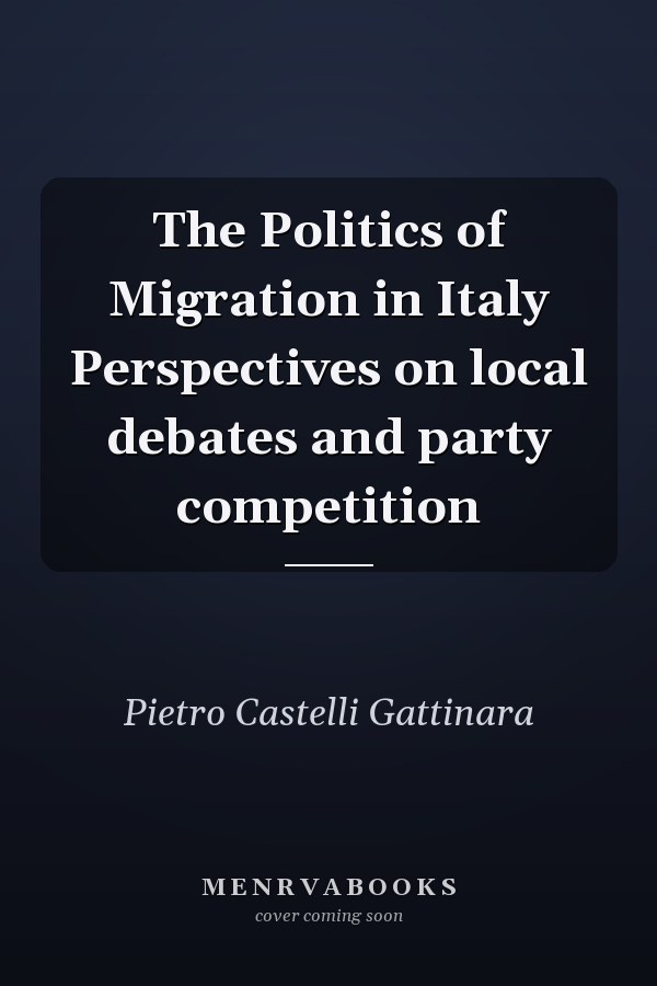 The Politics of Migration in Italy Perspectives on local debates and party competition