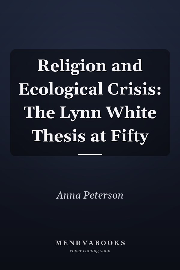 Religion and Ecological Crisis: The Lynn White Thesis at Fifty