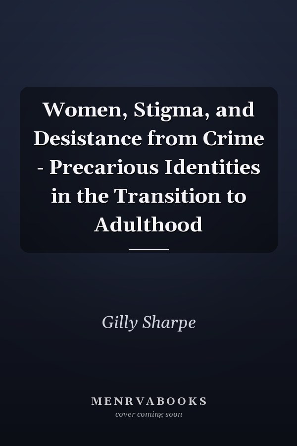 Women, Stigma, and Desistance from Crime - Precarious Identities in the Transition to Adulthood