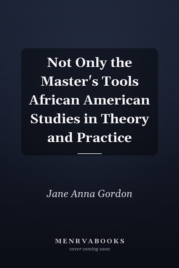 Not Only the Master's Tools African American Studies in Theory and Practice