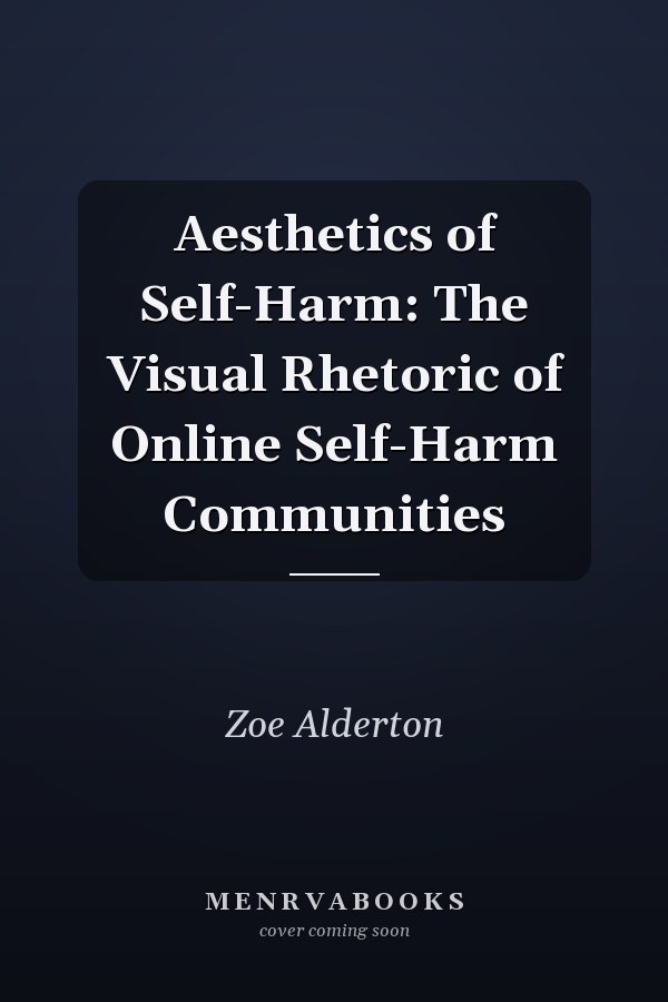 Aesthetics of Self-Harm: The Visual Rhetoric of Online Self-Harm Communities