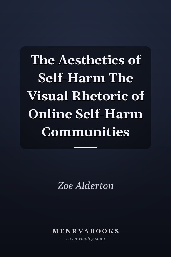 The Aesthetics of Self-Harm The Visual Rhetoric of Online Self-Harm Communities