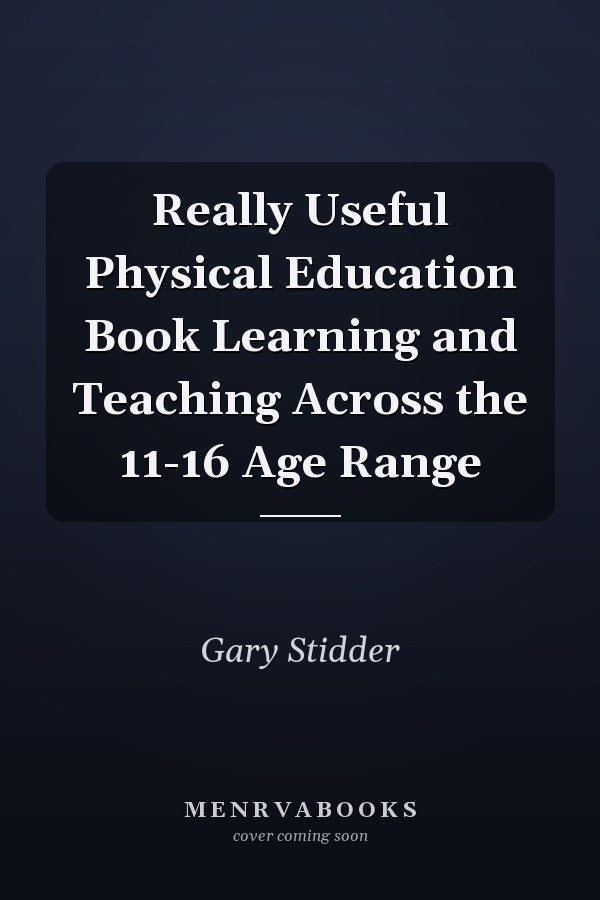 Really Useful Physical Education Book Learning and Teaching Across the 11-16 Age Range