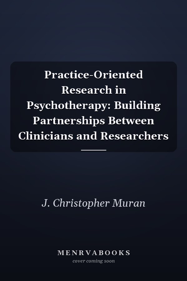 Practice-Oriented Research in Psychotherapy: Building Partnerships Between Clinicians and Researchers