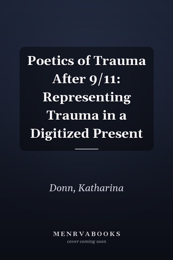 Poetics of Trauma After 9/11: Representing Trauma in a Digitized Present