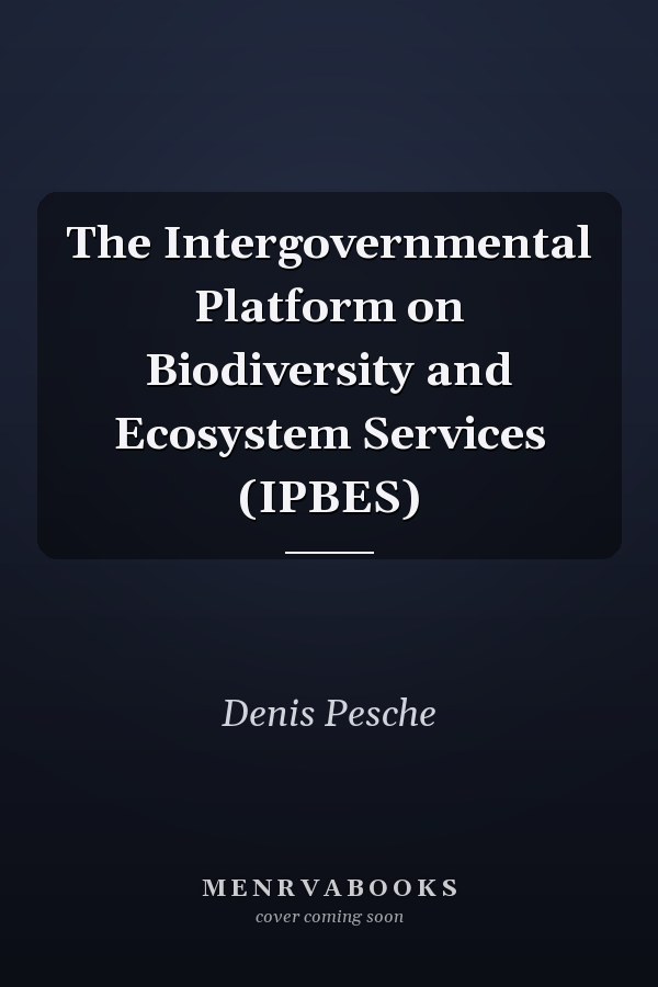 The Intergovernmental Platform on Biodiversity and Ecosystem Services (IPBES)
