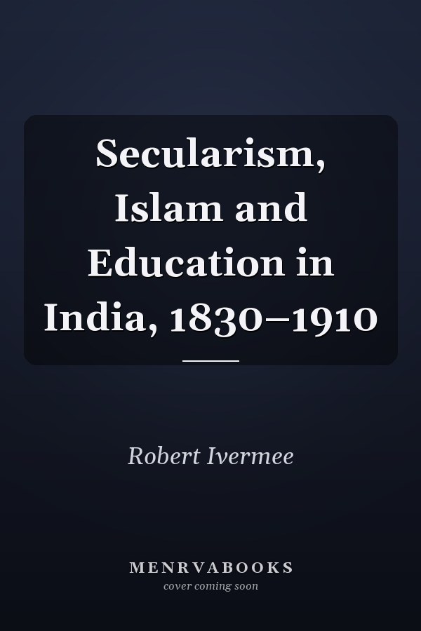 Secularism, Islam and Education in India, 1830–1910