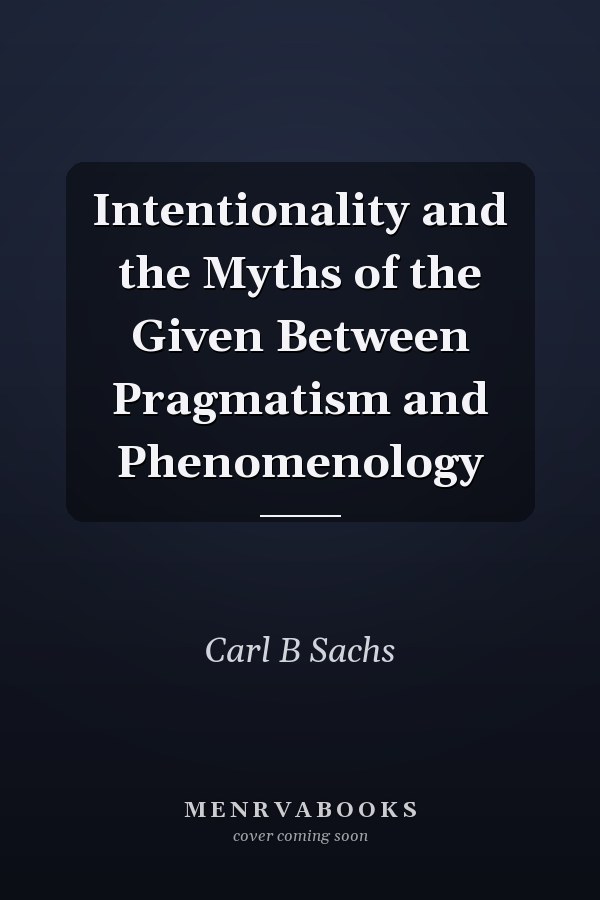 Intentionality and the Myths of the Given Between Pragmatism and Phenomenology
