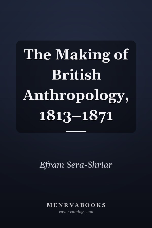 The Making of British Anthropology, 1813–1871