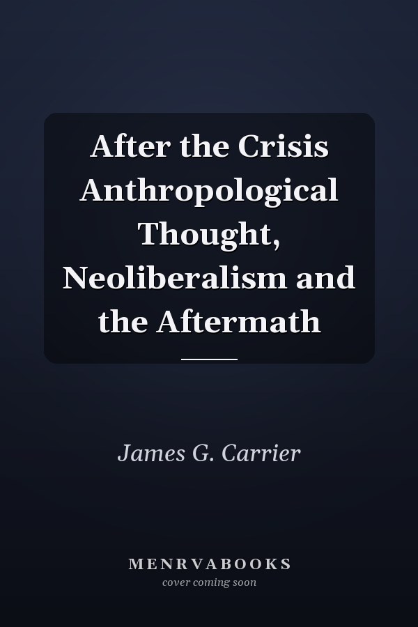 After the Crisis Anthropological Thought, Neoliberalism and the Aftermath