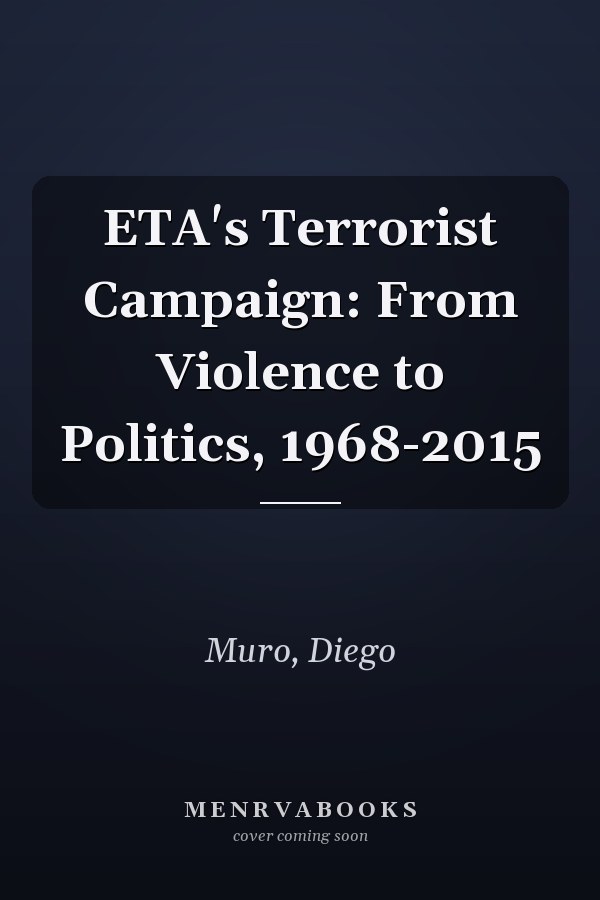 ETA's Terrorist Campaign: From Violence to Politics, 1968-2015