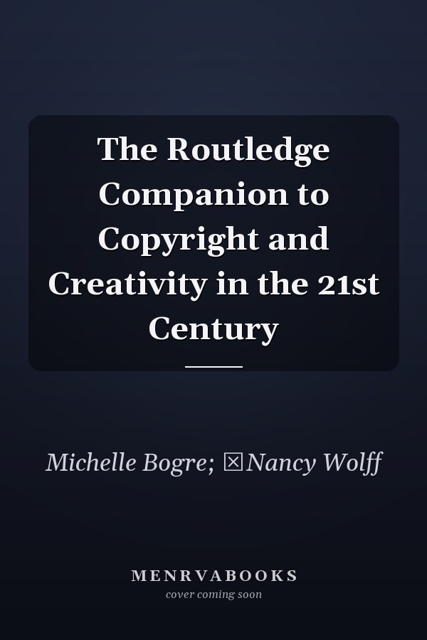 The Routledge Companion to Copyright and Creativity in the 21st Century