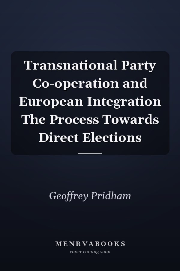 Transnational Party Co-operation and European Integration The Process Towards Direct Elections