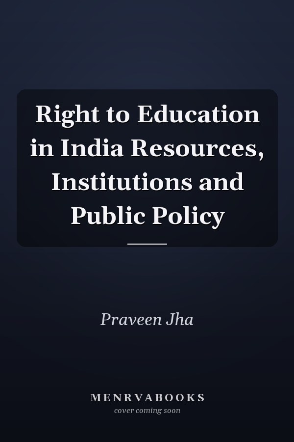 Right to Education in India Resources, Institutions and Public Policy