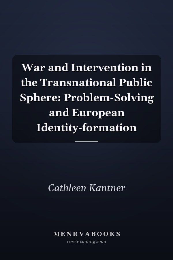 War and Intervention in the Transnational Public Sphere: Problem-Solving and European Identity-formation