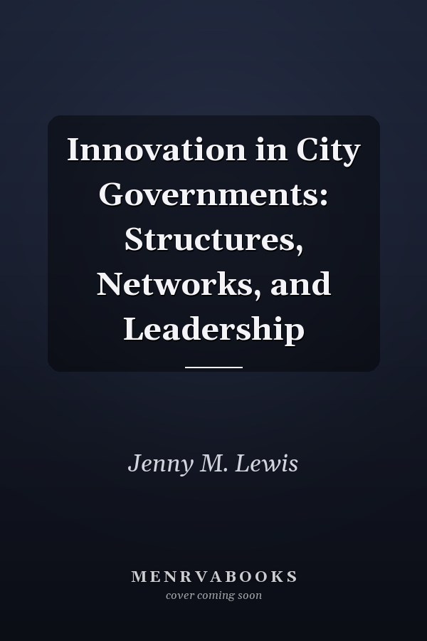 Innovation in City Governments: Structures, Networks, and Leadership