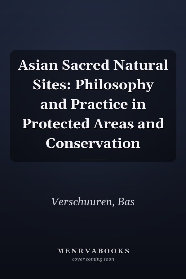 Asian Sacred Natural Sites: Philosophy and Practice in Protected Areas and Conservation
