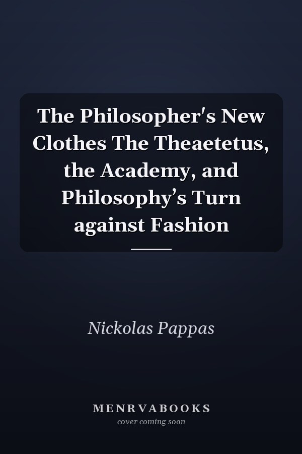 The Philosopher's New Clothes The Theaetetus, the Academy, and Philosophy’s Turn against Fashion