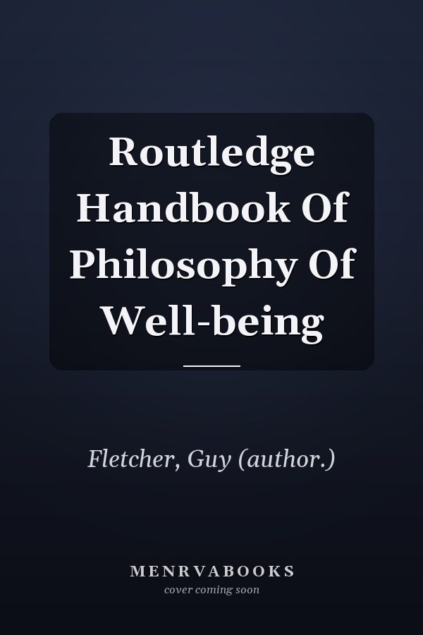 Routledge Handbook Of Philosophy Of Well-being