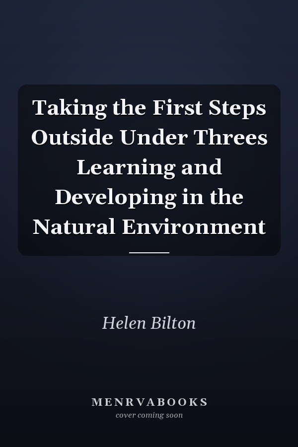 Taking the First Steps Outside Under Threes Learning and Developing in the Natural Environment