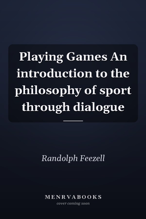 Playing Games An introduction to the philosophy of sport through dialogue