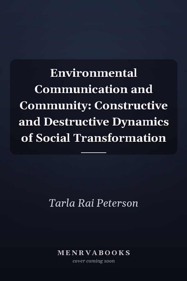 Environmental Communication and Community: Constructive and Destructive Dynamics of Social Transformation