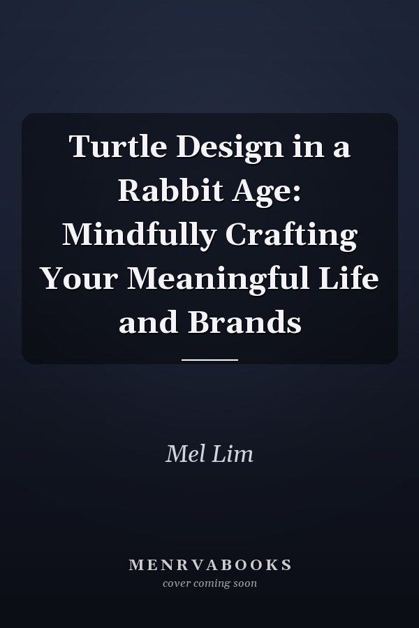 Turtle Design in a Rabbit Age: Mindfully Crafting Your Meaningful Life and Brands