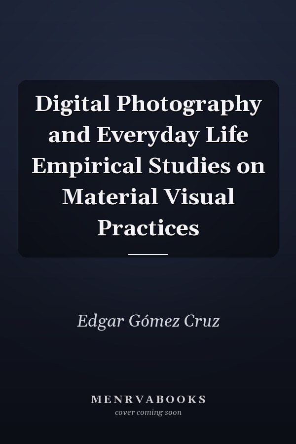 Digital Photography and Everyday Life Empirical Studies on Material Visual Practices