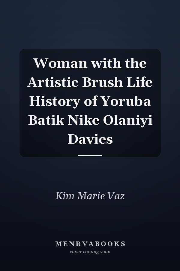 Woman with the Artistic Brush Life History of Yoruba Batik Nike Olaniyi Davies