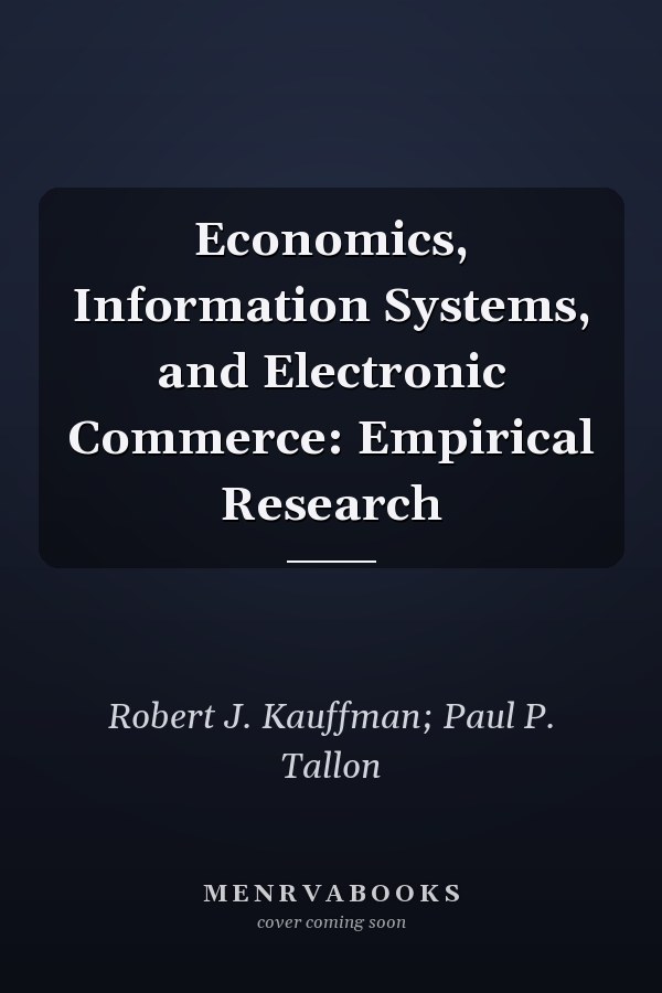Economics, Information Systems, and Electronic Commerce: Empirical Research
