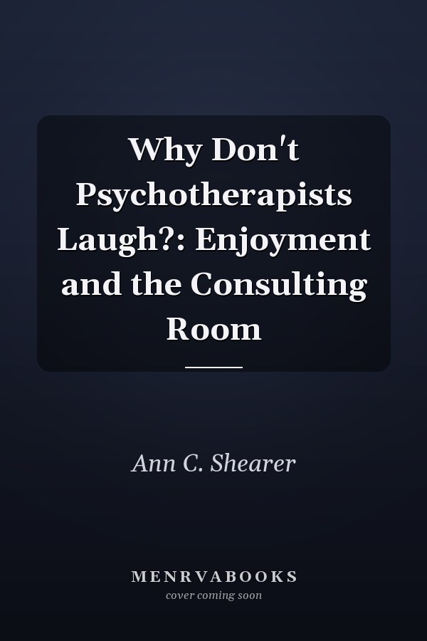 Why Don't Psychotherapists Laugh?: Enjoyment and the Consulting Room
