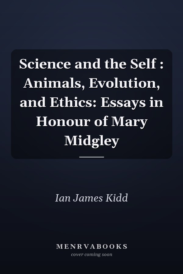 Science and the Self : Animals, Evolution, and Ethics: Essays in Honour of Mary Midgley