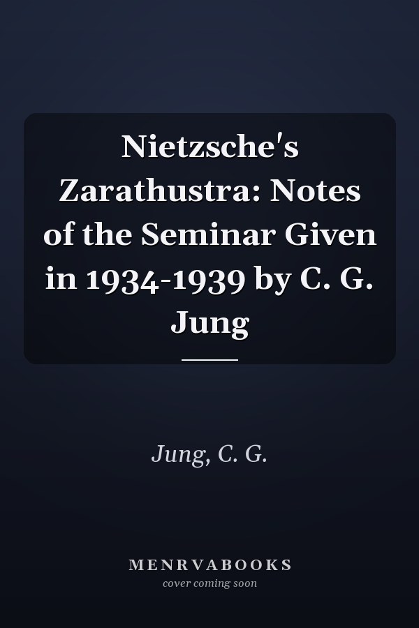 Nietzsche's Zarathustra: Notes of the Seminar Given in 1934-1939 by C. G. Jung