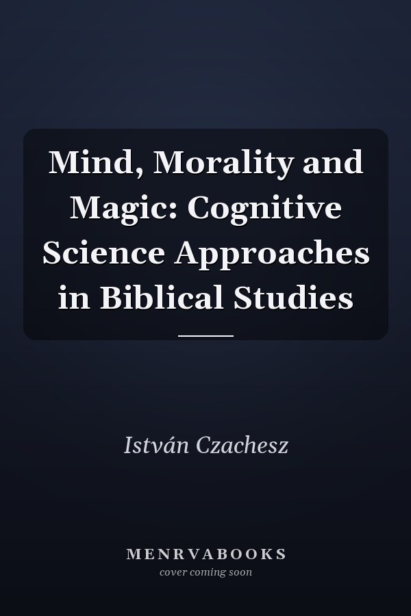 Mind, Morality and Magic: Cognitive Science Approaches in Biblical Studies