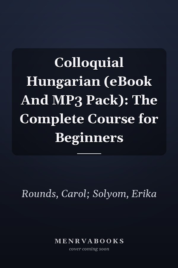 Colloquial Hungarian (eBook And MP3 Pack): The Complete Course for Beginners