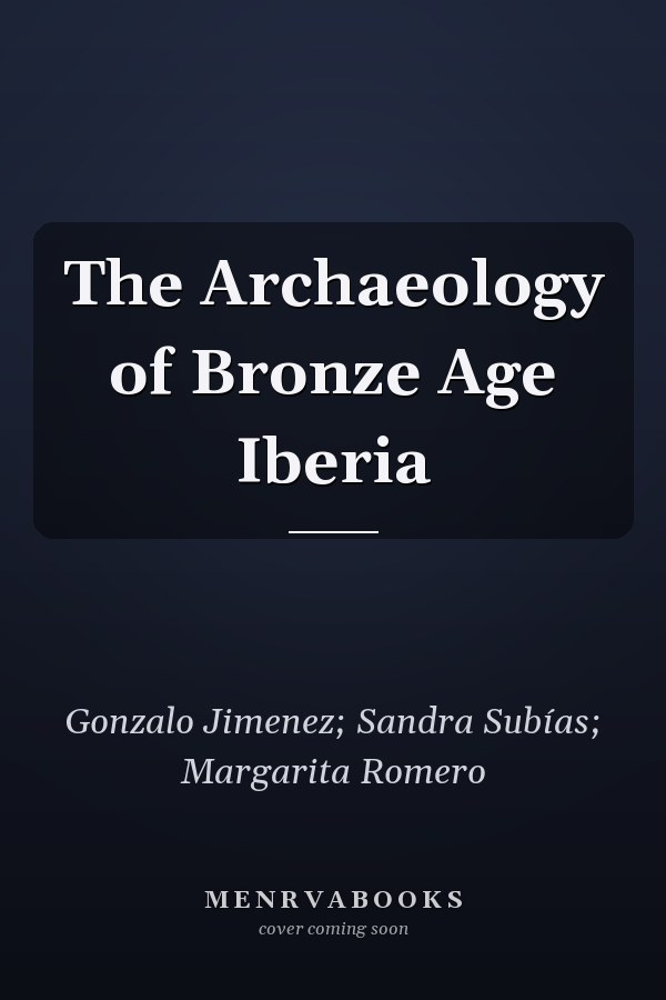 The Archaeology of Bronze Age Iberia