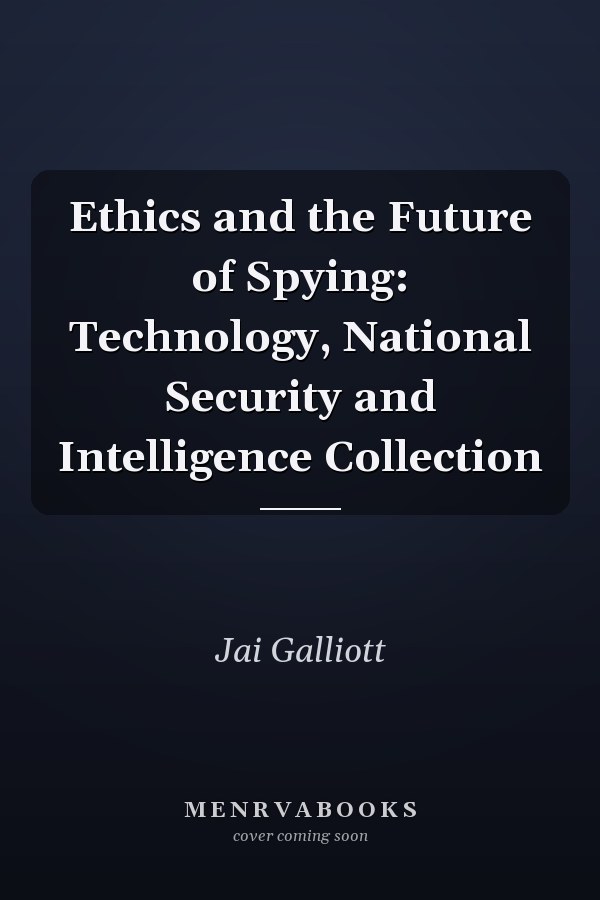 Ethics and the Future of Spying: Technology, National Security and Intelligence Collection