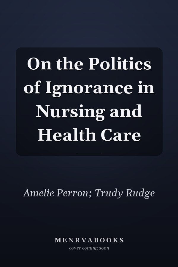 On the Politics of Ignorance in Nursing and Health Care
